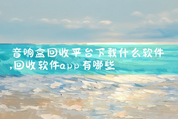 音响盒回收平台下载什么软件