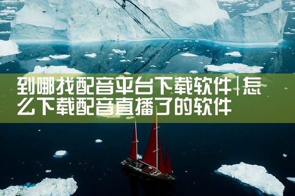 到哪找配音平台下载软件