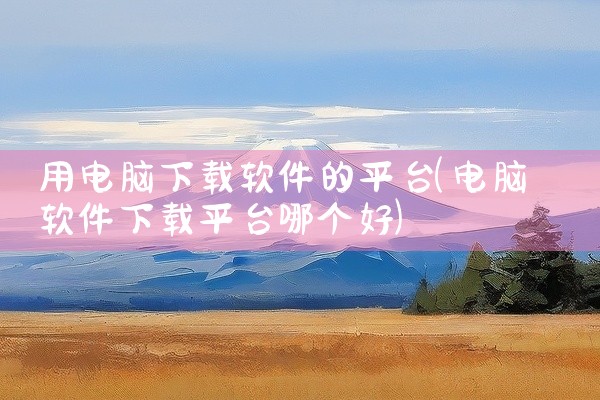 用电脑下载软件的平台