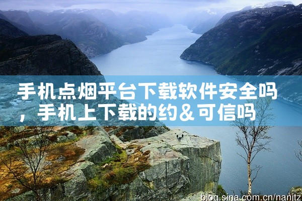 手机点烟平台下载软件安全吗