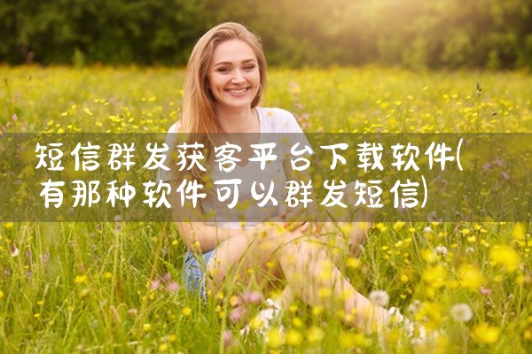 短信群发获客平台下载软件